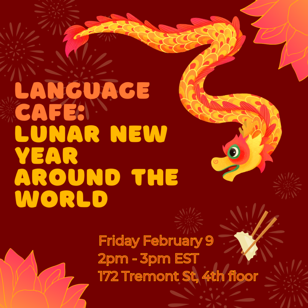 A golden dragon and fireworks against a red background. Text: Language Cafe: Lunar New Year Around the World. Friday February 9, 2pm - 3pm EST, 172 Tremont St. 4th Floor.