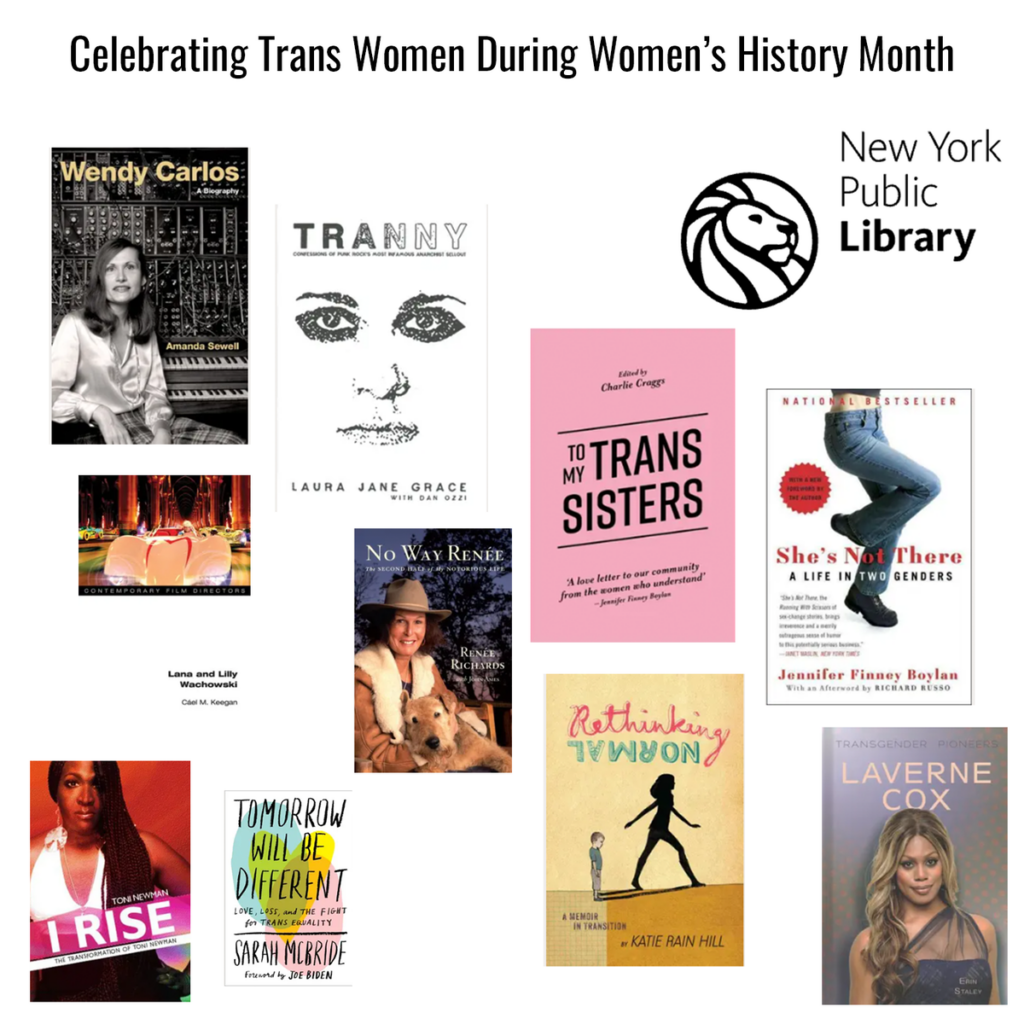 Celebrating Trans Women During Women's History Month. Selection of book covers by and about trans women from the New York Public Library.