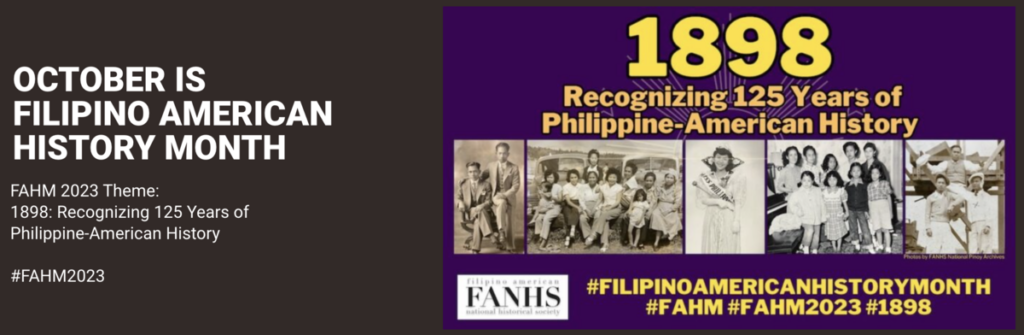 October is Filipino American History Month. FAHM 2023 Theme: 1898: Recognizing 125 Years of Philippine-American History.