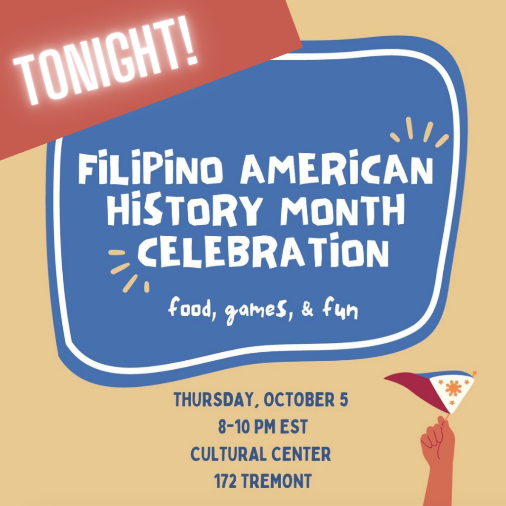 Tonight! Filipino American History Month Celebration. Food, games, and fun. Thursday, October 5, 8-10 PM EST. Cultural Center, 172 Tremont. Image of hand waving flag of the Philippines.