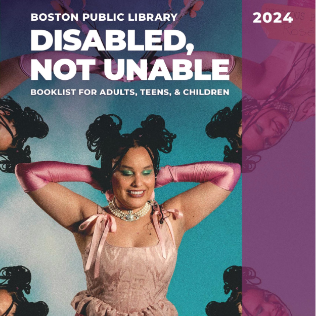 Boston Public Library Disabled, Not Unable, Booklist for Adults, Teens, and Children, 2024. Photograh of a smiling person with black hair in buns with green eyeshadow, pink gloves, and pink bodice against a bright blue background. BPL.org.