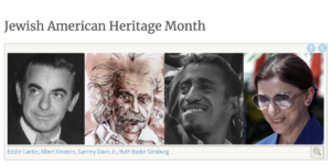 Jewish American Heritage Month with photographs ofEddie Cantor, Albert Einstein, Sammy Davis Jr., Ruth Bader Ginsburg.