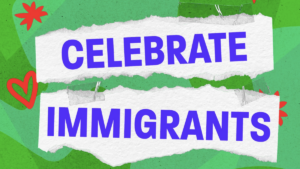 Celebrate Immigrants in bold blue letters against a green and white background with red stars and hearts.