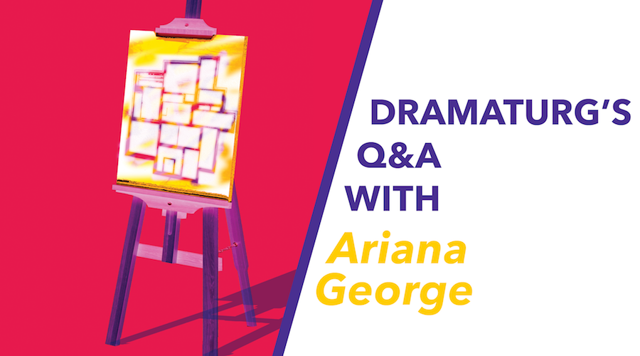 Dramaturg’s Q&A with Ariana George